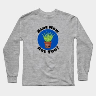 Aloe How Are You | Gardener Pun Long Sleeve T-Shirt
